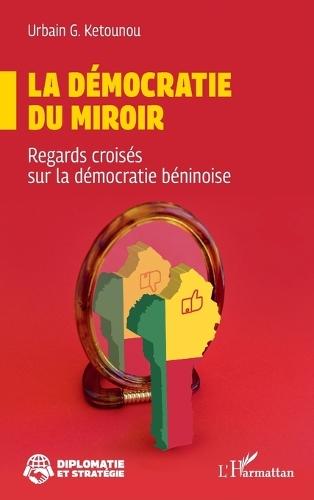 La démocratie du miroir: Regards croisés sur la démocratie béninoise