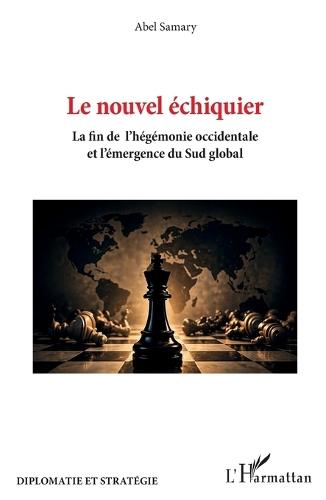 Le nouvel échiquier: La fin de l'hégémonie occidentale et l'émergence du sud global