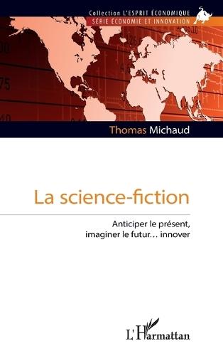 La science-fiction: Anticiper le présent, imaginer le futur... innover