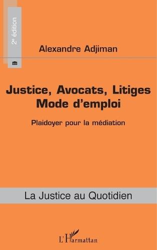 Justice, Avocats, Litiges: Mode d'emploi (2e édition) Plaidoyer pour la médiation