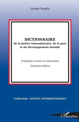 Dictionnaire de la justice internationale, de la paix et du développement durable: Principaux termes et expressions (Troisième édition)