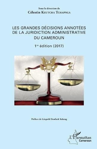 Les grandes décisions annotées de la juridiction administrative du Cameroun: 1ère édition (2017)