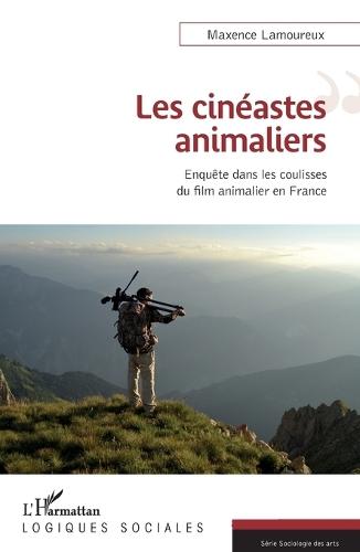 Les cinéastes animaliers: Enquête dans les coulisses du film animalier en France