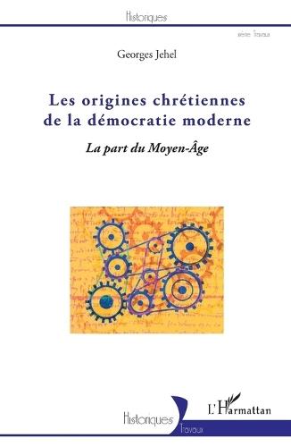 Les origines chrétiennes de la démocratie moderne: La part du Moyen - Âge