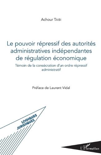 Pouvoir répressif des autorités administratives indépendantes de régulation économique: Témoin de la consécration d'un ordre répressif administratif
