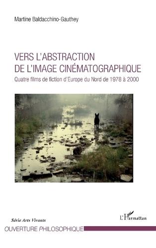 Vers l'abstraction de l'image cinématographique: Quatre films de fiction d'Europe du Nord de 1978 à 2000