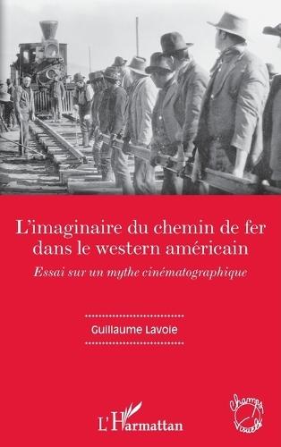 L'imaginaire du chemin de fer dans le western américain: Essai sur un mythe cinématographique