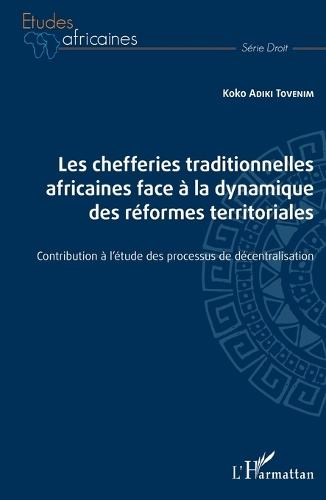 Les chefferies traditionnelles africaines face à la dynamique des réformes territoriales: Contribution à l'étude des processus de décentralisation