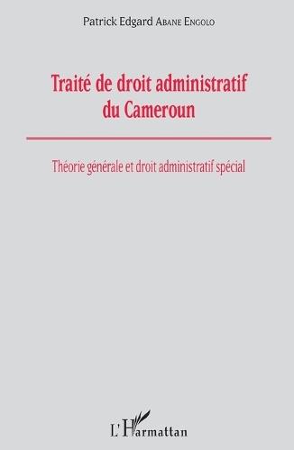 Traité de droit administratif du Cameroun: Théorie générale et droit administratif spécial
