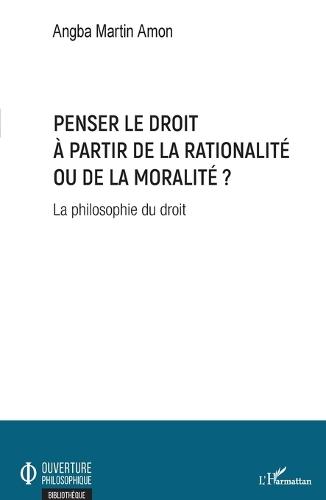 Penser le droit à partir de la rationalité ou de la moralité ?: La philosophie du droit