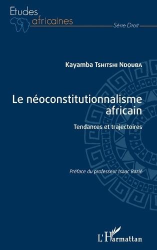 Le néoconstitutionnalisme africain: Tendances et trajectoires