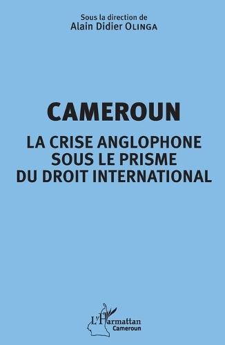 Cameroun la crise anglophone sous le prisme du droit international