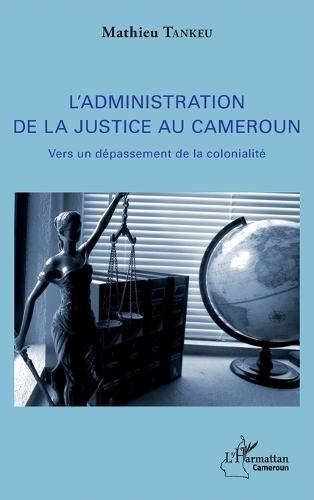L'administration de la justice au Cameroun: Vers un dépassement de la colonialité