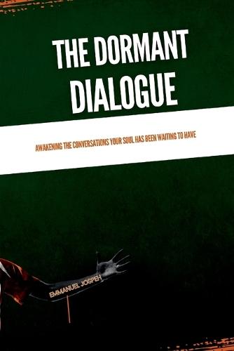 The Dormant Dialogue, Awakening the Conversations Your Soul Has Been Waiting to Have