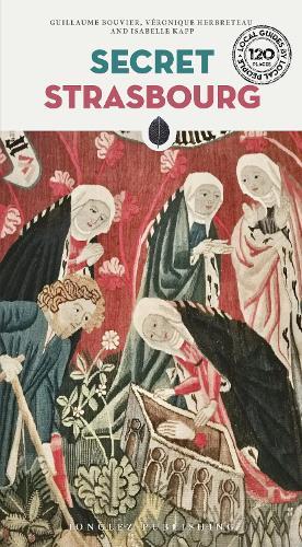 Secret Strasbourg Guide: A guide to the unusual and unfamiliar