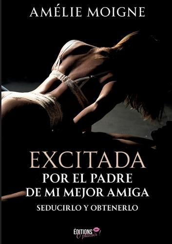 Excitada por el padre de mi mejor amiga: Seducirlo y obtenerlo