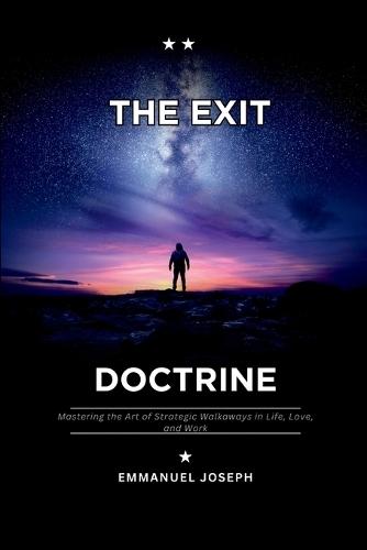 The Exit Doctrine, Mastering the Art of Strategic Walkaways in Life, Love, and Work