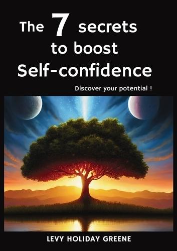 The 7 secrets to boost self-confidence: Discover your potential !