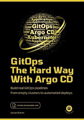 GitOps the Hard Way, with Argo CD: Build Real GitOps Pipelines From Empty Clusters to Automated Deploys