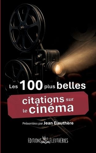 Les 100 plus belles citations sur le cinéma: Anthologie