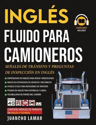 Inglés para Camioneros: Señales de tránsito y preguntas de inspección en inglés Frases y vocabulario esenciales para la carretera en Estados Unidos Incluye Audiolibro en Inglés y Español