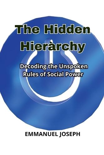 The Hidden Hierarchy, Decoding the Unspoken Rules of Social Power