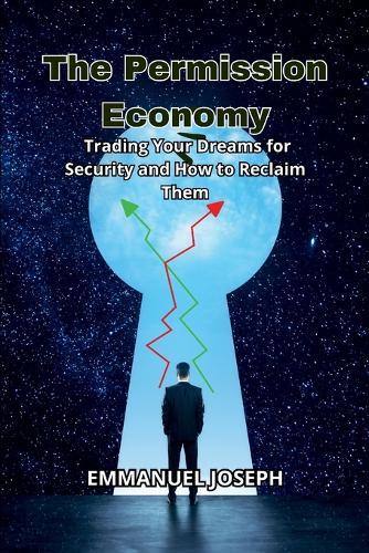 The Permission Economy, Trading Your Dreams for Security and How to Reclaim Them