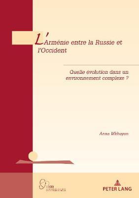 L'Arménie Entre La Russie Et l'Occident: Quelle Évolution Dans Un Environnement Complexe ?