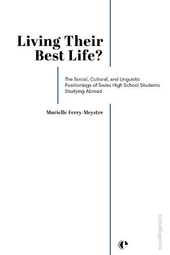 Living Their Best Life?: The Social, Cultural, and Linguistic Positionings of Swiss High School Students Studying Abroad