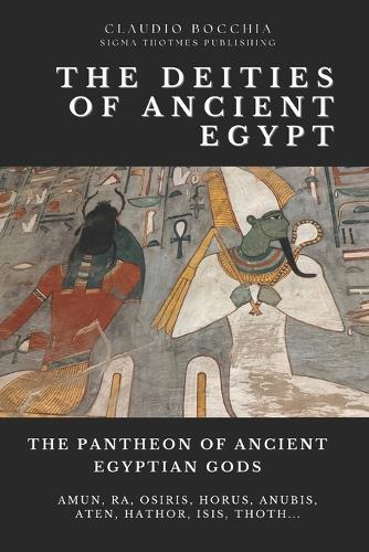 The Pantheon of Ancient Egyptian Gods - From Cosmic Creators to Protective Spirits: Gods and Goddesses of Ancient Egypt: A Comprehensive Guide to Their Origins, Mythology, and Their Influence on Egyptian Society