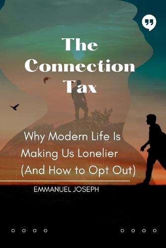 The Connection Tax, Why Modern Life Is Making Us Lonelier (And How to Opt Out)