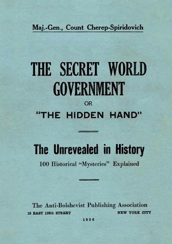 The Secret World Government; or, ""The Hidden Hand"": The Unrevealed in History; 100 Historical ""Mysteries"" Explained