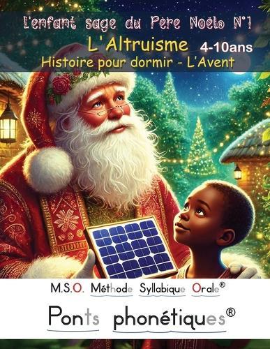 L'enfant sage du Père Noël N°1 - L'Altruisme - Histoire pour dormir - L'Avent - 4-10ans DYS: MSO Méthode Syllabique Orale avec Ponts Phonétiques pour lire au CE1 CE2