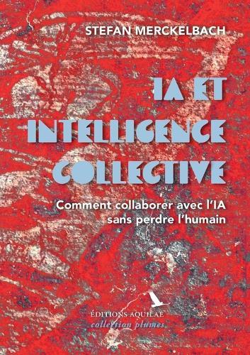 IA et intelligence collective: Comment collaborer avec l'IA sans perdre l'humain