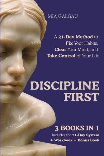 Discipline First: A 21-Day Method to Fix Your Habits, Clear Your Mind, and Take Control of Your Life