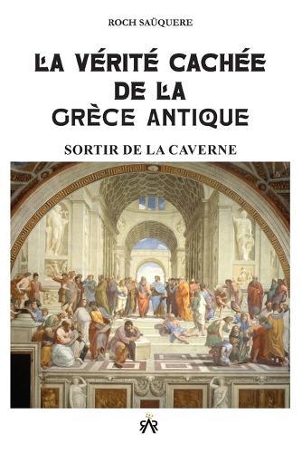 La Vérité Cachée de la Grèce Antique: Sortir de la Caverne