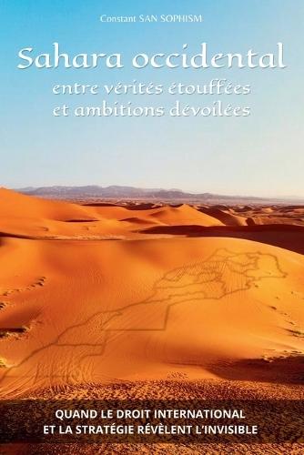 Sahara occidental: entre vérités étouffées et ambitions dévoilées: Quand le droit international et le stratégie révèlent l'invisible