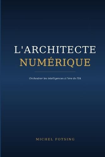 L'Architecte Numérique: Orchestrer les intelligences à l'ère de l'IA
