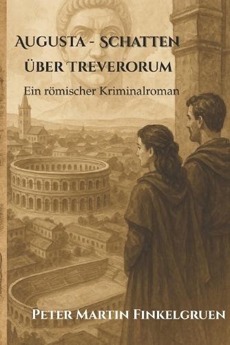 Augusta - Schatten über Treverorum: Ein römischer Kriminalroman