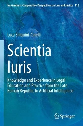 Scientia Iuris: Knowledge and Experience in Legal Education and Practice from the Late Roman Republic to Artificial Intelligence