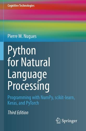 Python for Natural Language Processing: Programming with NumPy, scikit-learn, Keras, and PyTorch