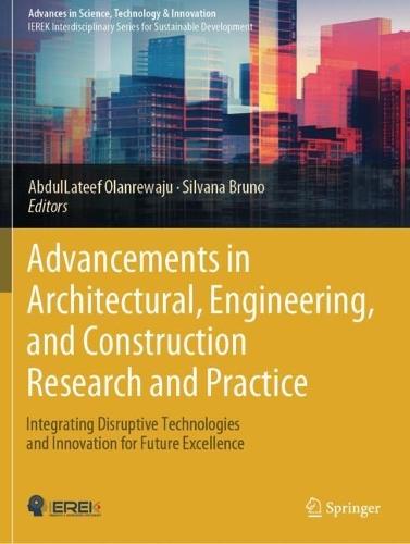 Advancements in Architectural, Engineering, and Construction Research and Practice: Integrating Disruptive Technologies and Innovation for Future Excellence