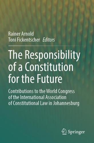The Responsibility of a Constitution for the Future: Contributions to the World Congress of the International Association of Constitutional Law in Johannesburg
