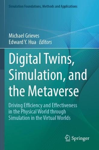Digital Twins, Simulation, and the Metaverse: Driving Efficiency and Effectiveness in the Physical World through Simulation in the Virtual Worlds