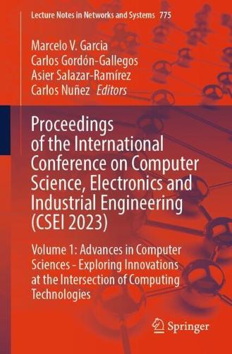 Proceedings of the International Conference on Computer Science, Electronics and Industrial Engineering (CSEI 2023): Volume 1: Advances in Computer Sciences - Exploring Innovations at the Intersection of Computing Technologies