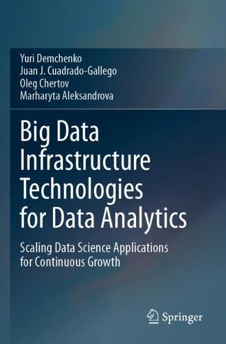 Big Data Infrastructure Technologies for Data Analytics: Scaling Data Science Applications for Continuous Growth