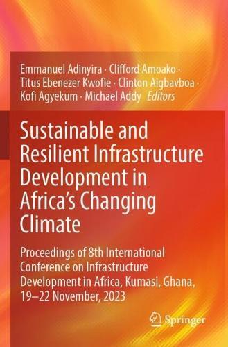 Sustainable and Resilient Infrastructure Development in Africa's Changing Climate: Proceedings of 8th International Conference on Infrastructure Development in Africa, Kumasi, Ghana, 19-22 November, 2023