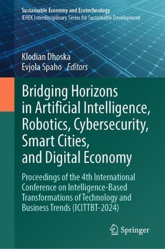 Bridging Horizons in Artificial Intelligence, Robotics, Cybersecurity, Smart Cities, and Digital Economy: Proceedings of the 4th International Conference on Intelligence-Based Transformations of Technology and Business Trends (ICITTBT-2024)