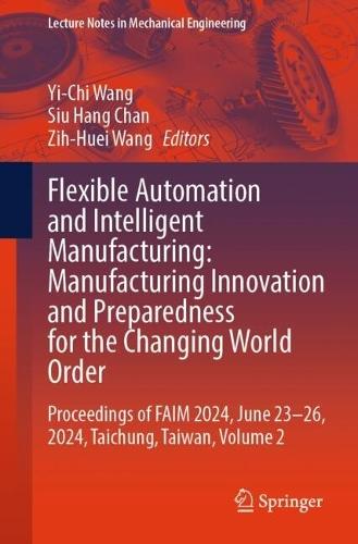 Flexible Automation and Intelligent Manufacturing: Manufacturing Innovation and Preparedness for the Changing World Order: Proceedings of FAIM 2024, June 23–26, 2024, Taichung, Taiwan, Volume 2