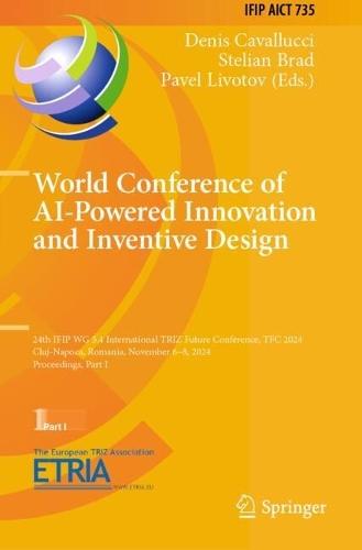 World Conference of AI-Powered Innovation and Inventive Design: 24th IFIP WG 5.4 International TRIZ Future Conference, TFC 2024, Cluj-Napoca, Romania, November 6–8, 2024, Proceedings, Part I